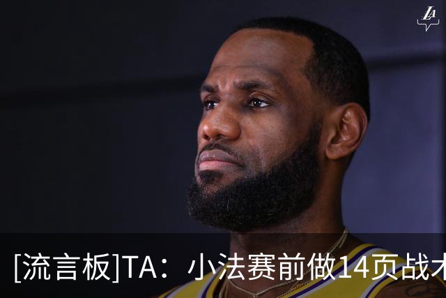 [流言板]TA：小法赛前做14页战术布置，并针对曼联转换/出球针对限制